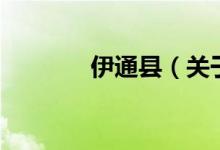 伊通縣（關(guān)于伊通縣的介紹）