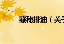 藏秘排油（關(guān)于藏秘排油的介紹）