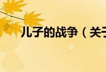 兒子的戰(zhàn)爭（關(guān)于兒子的戰(zhàn)爭的介紹）