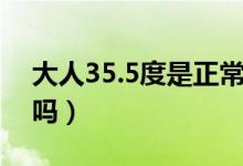 大人35.5度是正常的嗎（大人35.5度是低燒嗎）