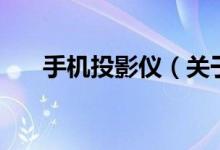 手機(jī)投影儀（關(guān)于手機(jī)投影儀的介紹）