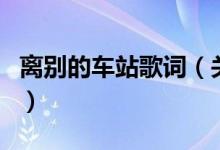離別的車站歌詞（關(guān)于離別的車站歌詞的介紹）