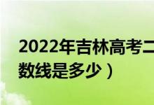 2022年吉林高考二本分?jǐn)?shù)線會(huì)高么（預(yù)計(jì)分?jǐn)?shù)線是多少）