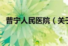 普寧人民醫(yī)院（關(guān)于普寧人民醫(yī)院的介紹）