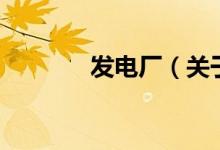 發(fā)電廠（關(guān)于發(fā)電廠的介紹）