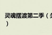 靈魂擺渡第二季（關(guān)于靈魂擺渡第二季的介紹）
