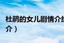 杜鵑的女兒劇情介紹（杜鵑的女兒劇情介紹簡(jiǎn)介）