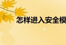 怎樣進(jìn)入安全模式（需要怎么操作）