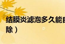 結(jié)膜炎濾泡多久能自愈（結(jié)膜炎濾泡多久能消除）