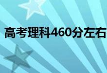 高考理科460分左右的大學（能上什么學校）