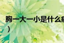 胸一大一小是什么?。ㄐ匾淮笠恍∈鞘裁辞闆r）