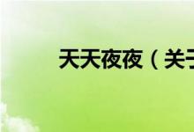 天天夜夜（關(guān)于天天夜夜的介紹）