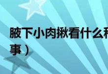 腋下小肉揪看什么科（腋下長個小肉揪怎么回事）
