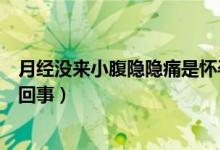 月經(jīng)沒(méi)來(lái)小腹隱隱痛是懷孕嗎（月經(jīng)沒(méi)來(lái)小腹隱隱作痛怎么回事）