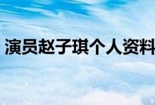 演員趙子琪個人資料（演員趙子琪個人簡介）