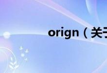 orign（關(guān)于orign的介紹）