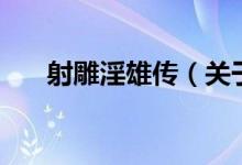 射雕淫雄傳（關(guān)于射雕淫雄傳的介紹）