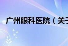 廣州眼科醫(yī)院（關于廣州眼科醫(yī)院的介紹）