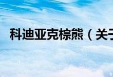 科迪亞克棕熊（關(guān)于科迪亞克棕熊的介紹）