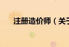 注冊(cè)造價(jià)師（關(guān)于注冊(cè)造價(jià)師的介紹）