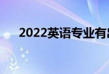 2022英語專業(yè)有出路嗎（前景怎么樣）