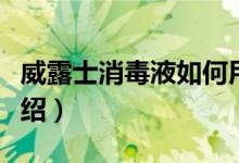 威露士消毒液如何用（威露士消毒何用方法介紹）