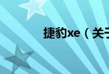 捷豹xe（關(guān)于捷豹xe的介紹）