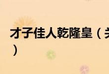 才子佳人乾隆皇（關(guān)于才子佳人乾隆皇的介紹）