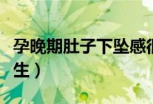 孕晚期肚子下墜感很強(qiáng)（孕晚期肚子下墜多久生）