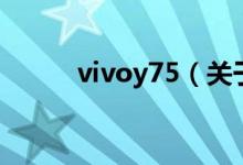 vivoy75（關于vivoy75的介紹）