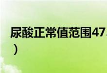 尿酸正常值范圍475（尿酸正常值范圍是多少）