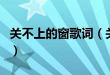 關(guān)不上的窗歌詞（關(guān)于關(guān)不上的窗歌詞的介紹）