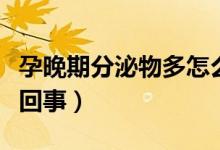 孕晚期分泌物多怎么辦（孕晚期分泌物多怎么回事）