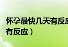 懷孕最快幾天有反應(yīng)乳房脹痛（懷孕最快幾天有反應(yīng)）