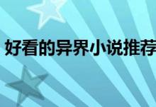 好看的異界小說推薦（這十本小說值得一看）