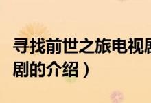 尋找前世之旅電視劇（關(guān)于尋找前世之旅電視劇的介紹）
