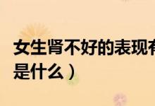 女生腎不好的表現有哪些（女生腎不好的表現是什么）