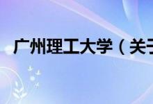 廣州理工大學（關于廣州理工大學的介紹）