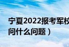 寧夏2022報考軍校面試淘汰率高嗎（面試都問什么問題）