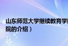 山東師范大學(xué)繼續(xù)教育學(xué)院（關(guān)于山東師范大學(xué)繼續(xù)教育學(xué)院的介紹）