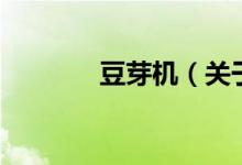 豆芽機（關(guān)于豆芽機的介紹）