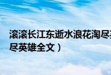 滾滾長江東逝水浪花淘盡英雄全詩（滾滾長江東逝水浪花淘盡英雄全文）