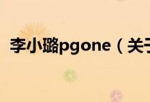 李小璐pgone（關(guān)于李小璐pgone的介紹）