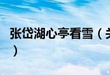 張岱湖心亭看雪（關(guān)于張岱湖心亭看雪的介紹）