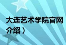 大連藝術學院官網（關于大連藝術學院官網的介紹）