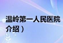 溫嶺第一人民醫(yī)院（關(guān)于溫嶺第一人民醫(yī)院的介紹）