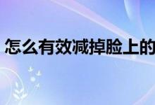 怎么有效減掉臉上的肉（怎樣讓臉上長(zhǎng)點(diǎn)肉）
