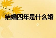結(jié)婚四年是什么婚（婚姻逐漸開紅花結(jié)果）