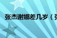 張杰謝娜差幾歲（張杰謝娜年齡相差幾歲）