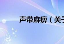 聲帶麻痹（關(guān)于聲帶麻痹的介紹）